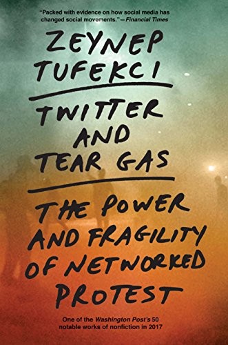 Zeynep Tufekci: Twitter and Tear Gas (2018, Yale University Press)