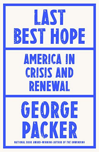 George Packer: Last Best Hope (Hardcover, 2021, Farrar, Straus and Giroux)