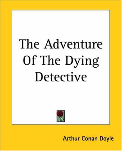 The Adventure Of The Dying Detective (Paperback, 2004, Kessinger Publishing)