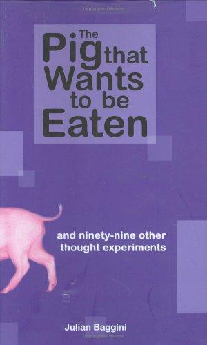 Julian Baggini: The Pig That Wants to Be Eaten (Hardcover, 2005, Granta Books)