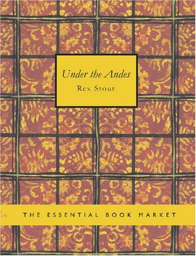 Rex Stout: Under the Andes (Large Print Edition) (Paperback, 2007, BiblioBazaar)