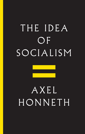 Axel Honneth: The idea of socialism (2017, Wiley)