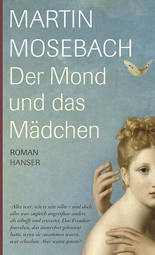 Martin Mosebach: Der  Mond und das Mädchen (Hardcover, German language, 2007, C. Hanser, Carl Hanser Verlag)