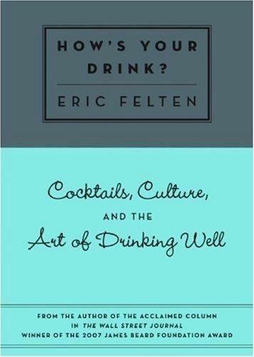 Eric Felten: How's Your Drink? (Hardcover, 2007, Agate Surrey)
