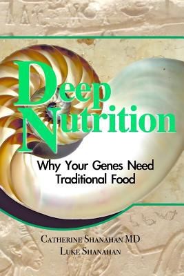 Luke Shanahan: Deep Nutrition Why Your Genes Need Traditional Food (2008, Big Box Books)