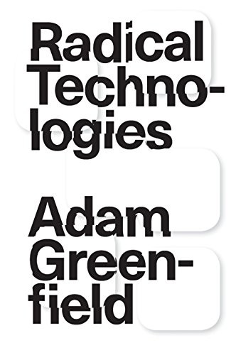 Adam Greenfield: Radical Technologies (2017)