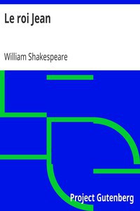 William Shakespeare: Le roi Jean (French language, 2007, Project Gutenberg)