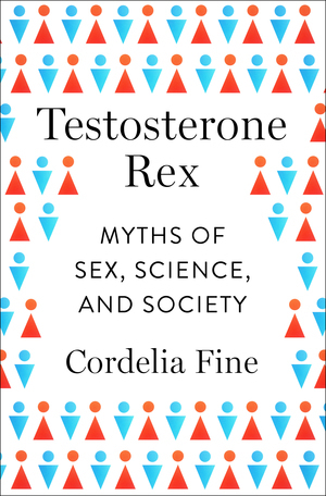 Cordelia Fine: Testosterone rex (Hardcover, 2017)