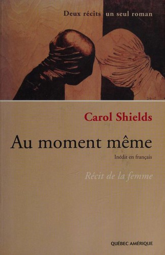 Carol Shields: Au moment même (French language, 2005, Quebec Amerique)