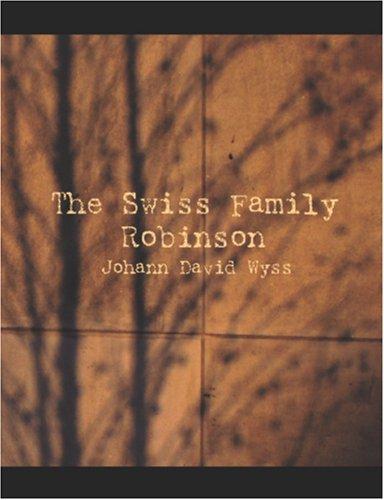 Johann David Wyss: The Swiss Family Robinson (Large Print Edition) (Paperback, 2006, BiblioBazaar)