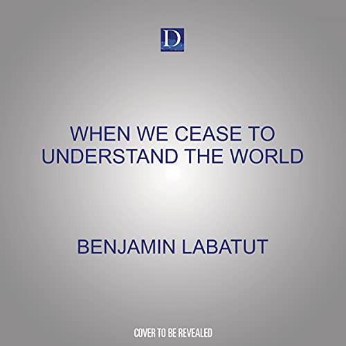 Adam Barr, Benjamín Labatut: When We Cease to Understand the World (AudiobookFormat, 2021, Dreamscape Media)