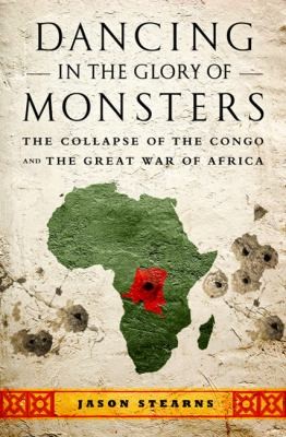 Dancing In The Glory Of Monsters The Collapse Of The Congo And The Great War Of Africa (PublicAffairs)