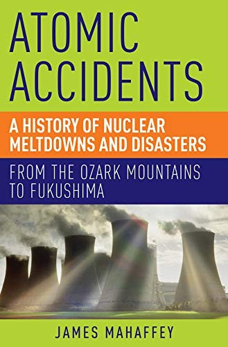 James Mahaffey: Atomic Accidents : A History of Nuclear Meltdowns and Disasters (Paperback, 2015, Pegasus Books)