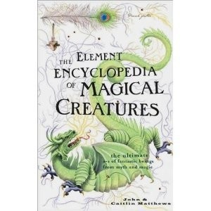 John & Caitlin Mathews: The Element Encyclopedia of Magical Creatures (Harper Element)