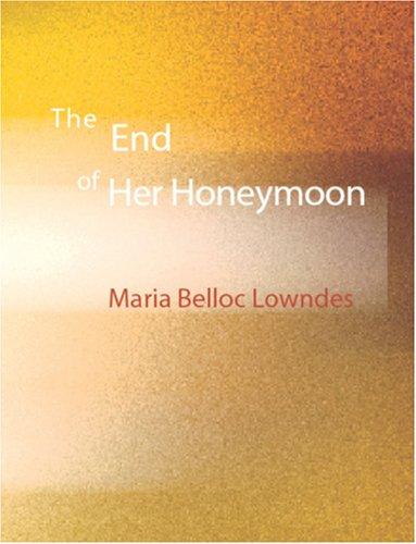 Marie Adelaide (Belloc) Lowndes: The End of Her Honeymoon (Large Print Edition) (Paperback, BiblioBazaar)