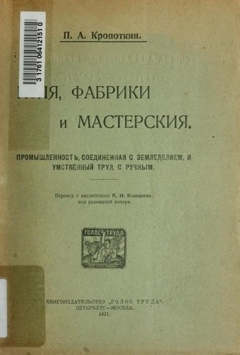 Peter Kropotkin: Poli͡a︡, fabriki i masterskīi͡a︡. (Russian language, 1921, Knigoiizdatelśtvo "Golos truda,̋)