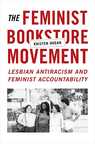 Kristen Hogan: The Feminist Bookstore Movement: Lesbian Antiracism and Feminist Accountability (2016, Duke University Press Books)