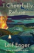 Leif Enger: I Cheerfully Refuse (Hardcover, 2024, Grove/Atlantic, Incorporated)