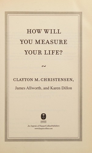 Clayton M. Christensen, Karen Dillon, James Allworth: How Will You Measure Your Life? (2012)