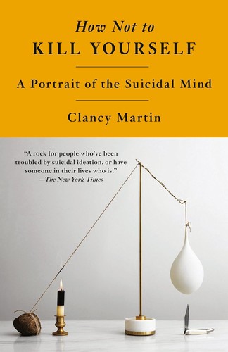 Clancy Martin: How Not to Kill Yourself (2023, Knopf Doubleday Publishing Group)