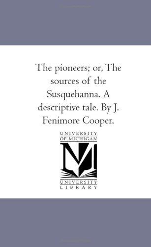 James Fenimore Cooper: The pioneers; or, The sources of the Susquehanna. A descriptive tale. By J. Fenimore Cooper. (Paperback, 2006, Scholarly Publishing Office, University of Michigan Library)