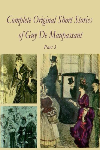 Complete Original Short Stories of Guy De Maupassant Part 3 (Paperback, 2015, Createspace Independent Publishing Platform, CreateSpace Independent Publishing Platform)