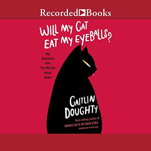 Caitlin Doughty: Will My Cat Eat My Eyeballs? (AudiobookFormat, Recorded Books, Inc. and Blackstone Publishing)