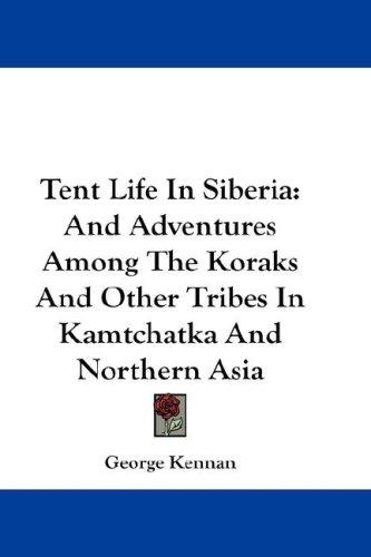 George Kennan: Tent Life In Siberia (Hardcover, 2007, Kessinger Publishing, LLC)