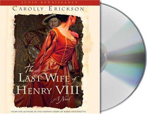 Carolly Erickson: The Last Wife of Henry VIII (AudiobookFormat, 2006, Audio Renaissance)