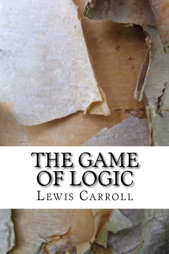 Lewis Carroll: The Game of Logic (Paperback, 2018, CreateSpace Independent Publishing Platform)