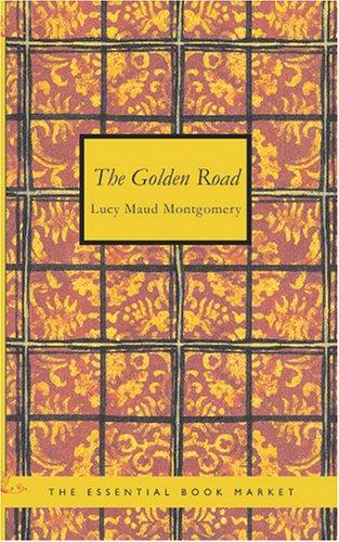 Lucy Maud Montgomery: The Golden Road (Paperback, 2007, BiblioBazaar)