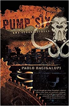 Paolo Bacigalupi: Pump Six and Other Stories (2008, Night Shade Books)