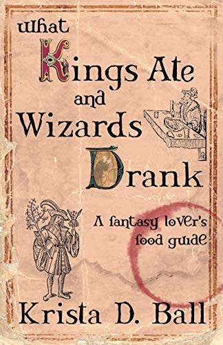 What Kings Ate and Wizards Drank (Paperback, 2013, Tyche Books Ltd.)