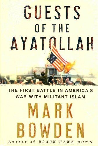 Mark Bowden: Guests of the Ayatollah: The Iran Hostage Crisis, The First Battle in America's War With Militant Islam (2006, Atlantic Monthly Press)