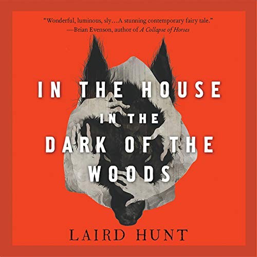 Laird Hunt: In The House In The Dark Of The Woods (AudiobookFormat, 2018, Hachette B and Blackstone Audio)