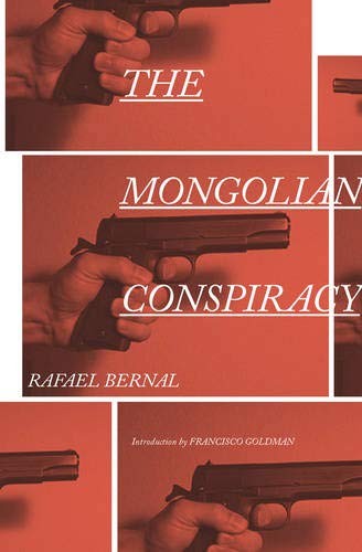 Rafael Bernal, Katherine Silver, Francisco Goldman: The Mongolian Conspiracy (Paperback, 2013, New Directions)