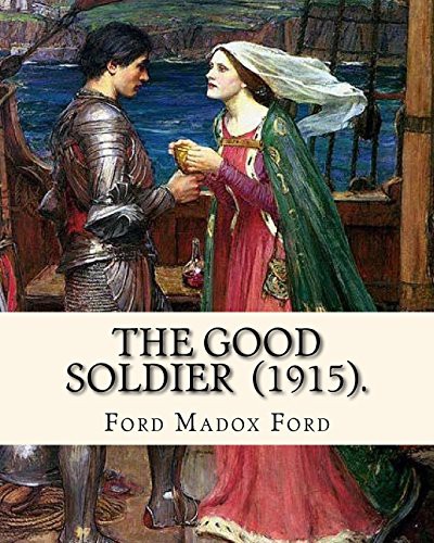 The Good Soldier . By : Ford Madox Ford (Paperback, 2018, Createspace Independent Publishing Platform, CreateSpace Independent Publishing Platform)