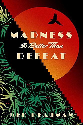 Ned Beauman: Madness is Better than Defeat (Hardcover, 2017, Sceptre, Hodder & Stoughton General Division)