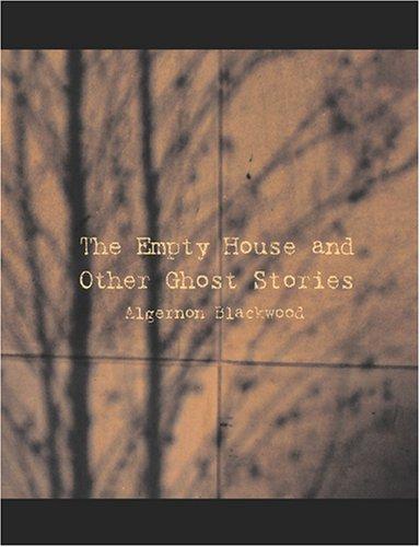 Algernon Blackwood: The Empty House and Other Ghost Stories (Large Print Edition) (Paperback, 2007, BiblioBazaar)