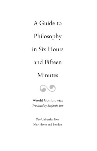 Witold Gombrowicz: A guide to philosophy in six hours and fifteen minutes (2004, Yale University Press)