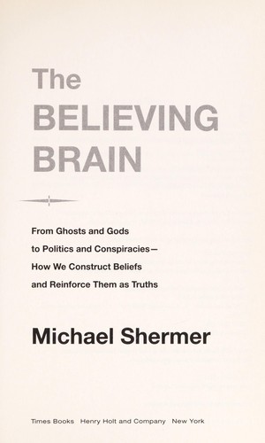 The believing brain (2011, Times Books)