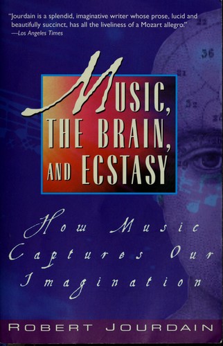 Jourdain, Robert.: Music, the brain, and ecstasy (1998, Avon Books)