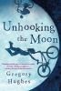 Gregory Hughes: Unhooking the Moon (2010, Quercus)