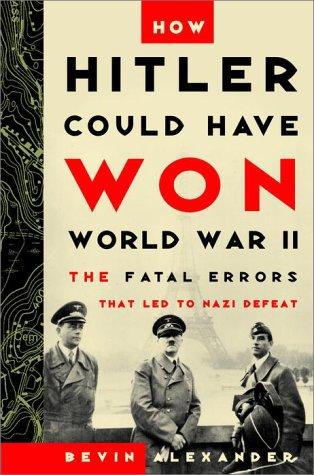 Bevin Alexander: How Hitler could have won World War II (2000, Crown)