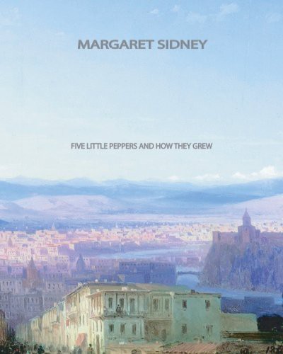 Margaret Sidney: Five Little Peppers and How They Grew (Paperback, 2011, CreateSpace Independent Publishing Platform)