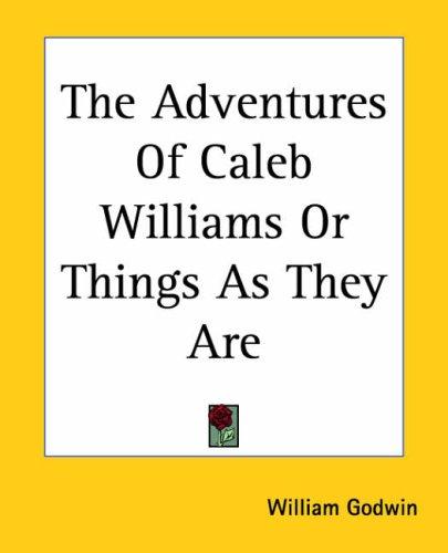 The Adventures Of Caleb Williams, Or, Things (Paperback, 2004, Kessinger Publishing)