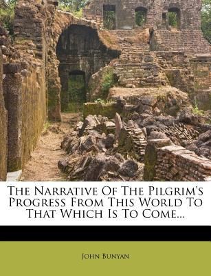 John Bunyan: The Narrative of the Pilgrims Progress from This World to That Which Is to Come (2012, Nabu Press)