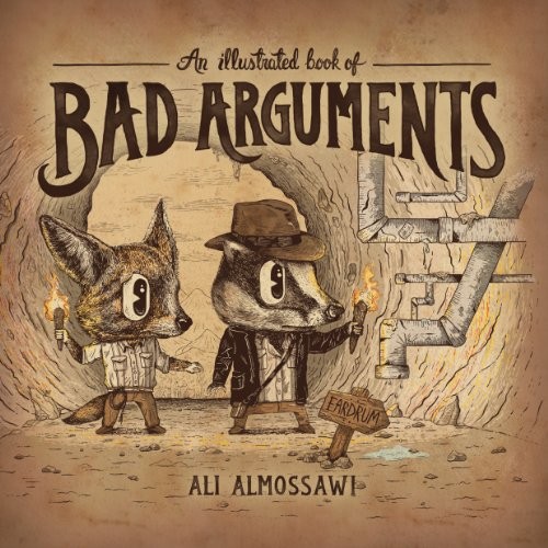Ali Almossawi, Alejandro Giraldo: Illustrated Book of Bad Arguments (Hardcover, 2013, Brand:, Publisher)