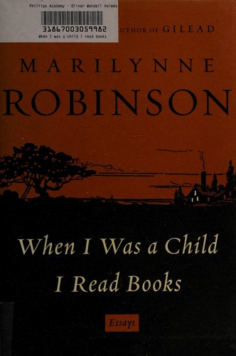 Marilynne Robinson: When I was a child I read books (2012, Farrar, Straus and Giroux)