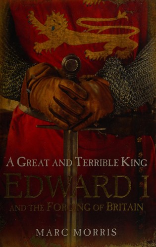 Marc Morris: A great and terrible king (2008, Hutchinson)